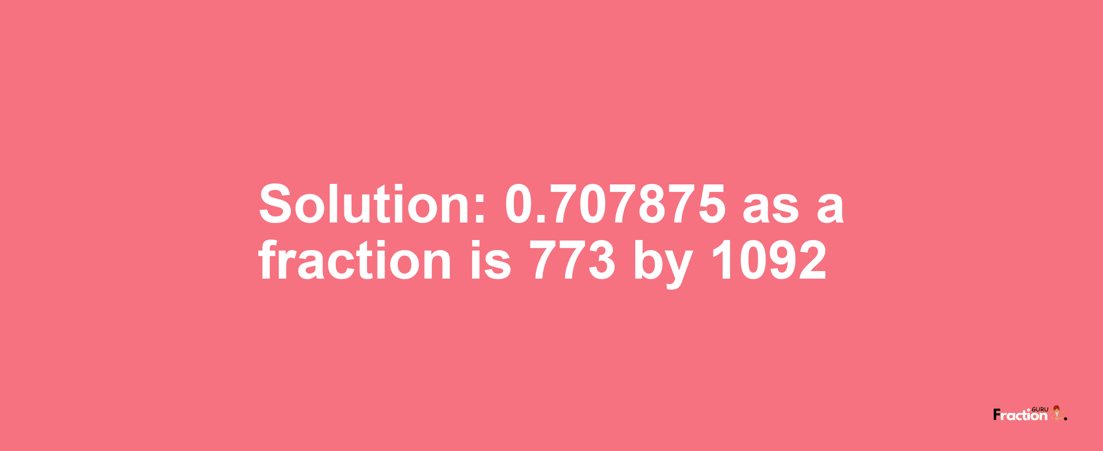 Solution:0.707875 as a fraction is 773/1092